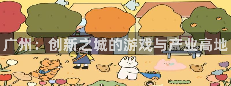 pp电子官网客服电话是多少：广州：创新之城的游戏与产业高地