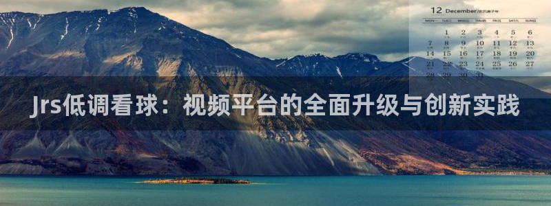 绿茵直播体育在线观看免费下载：Jrs低调看球：视频平台的全面升级与创新实践