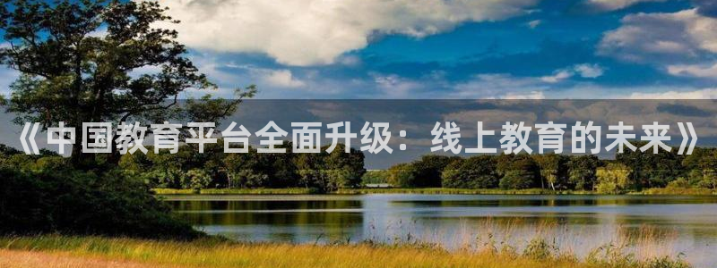 足球绿茵直播免费观看：《中国教育平台全面升级：线上教育的未来》